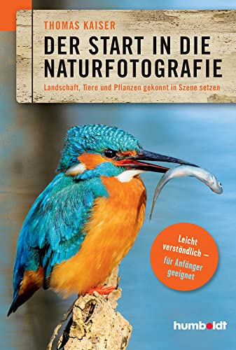 Der Start in die Naturfotografie: Landschaft, Tiere und Pflanzen gekonnt in Szene setzen. leicht verständlich - für Anfänger geeignet. (humboldt - Freizeit & Hobby)