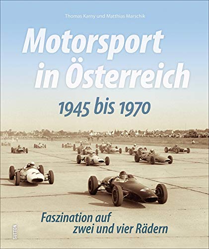 Motorsport in Österreich zwischen 1945 und 1970 in faszinierenden Fotografien, die Erinnerungen an legendäre Rennen, Rennfahrer und Rennstrecken ... ... Faszination auf zwei und vier Rädern