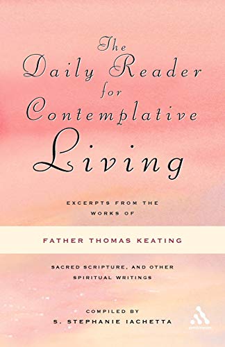 Daily Reader for Contemplative Living: Excerpts from the Works of Father Thomas Keating, O.C.S.O: Excerpts from the Works of Father Thomas Keating, ... Scripture, and Other Spiritual Writings