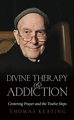 Divine Therapy & Addiction: Centering Prayer and the Twelve Steps