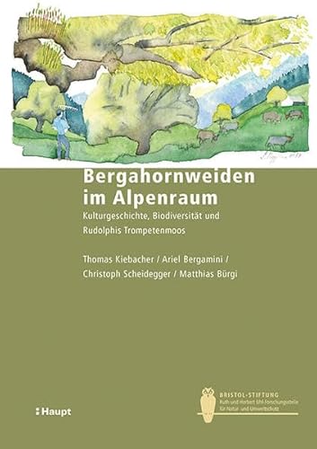 Bergahornweiden im Alpenraum: Kulturgeschichte, Biodiversität und Rudolphis Trompetenmoos (Bristol-Schriftenreihe) von Haupt