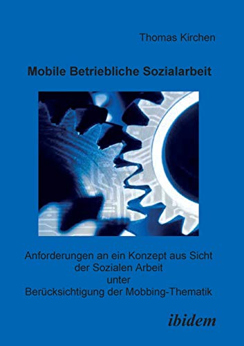 Mobile Betriebliche Sozialarbeit: Anforderungen An Ein Konzept Aus Sicht Der Sozialen Arbeit Unter Berücksichtigung Der Mobbing-Thematik Mobile Betriebliche Sozialarbeit: Anforderungen An Ein Konzept Aus Sicht Der Sozialen Arbeit Unter Berücksichtigung Der Mobbing-Thematik von ibidem