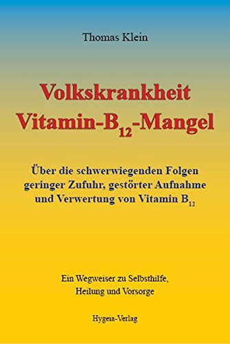 Volkskrankheit Vitamin-B12-Mangel: Über die schwerwiegenden Folgen geringer Zufuhr, gestörter Aufnahme und Verwertung von Vitamin B12 von Hygeia-Verlag
