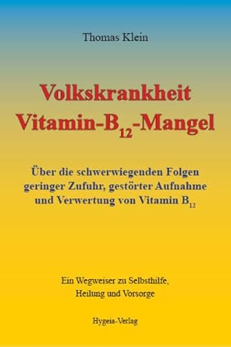 Volkskrankheit Vitamin-B12-Mangel: Über die schwerwiegenden Folgen geringer Zufuhr, gestörter Aufnahme und Verwertung von Vitamin B12