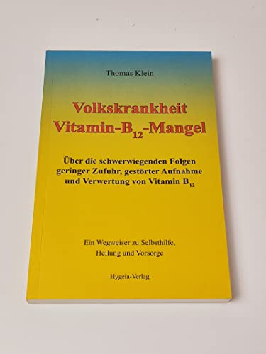 Volkskrankheit Vitamin-B12-Mangel: Über die schwerwiegenden Folgen geringer Zufuhr, gestörter Aufnahme und Verwertung von Vitamin B12: Über die ... zu Selbsthilfe, Heilung und Vorsorge