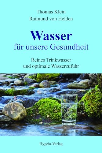 Wasser für unsere Gesundheit: Reines Trinkwasser und optimale Wasserzufuhr von Hygeia Verlag