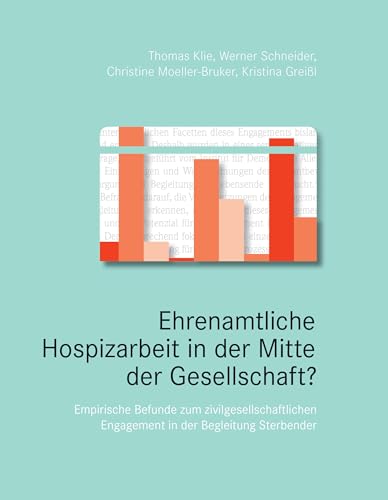 Ehrenamtliche Hospizarbeit in der Mitte der Gesellschaft?: Empirische Befunde zum zivilgesellschaftlichen Engagement in der Begleitung Sterbender