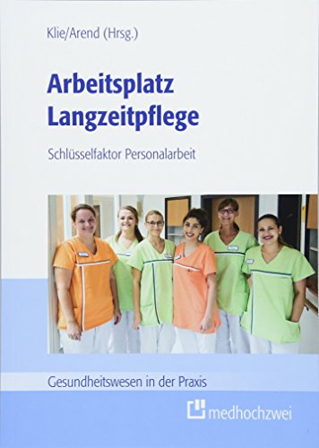 Arbeitsplatz Langzeitpflege (Gesundheitswesen in der Praxis): Schlüsselfaktor Personalarbeit