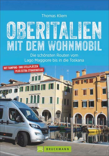 Oberitalien mit dem Wohnmobil: Die schönsten Routen vom Lago Maggiore bis in die Toskana Oberitalien mit dem Wohnmobil: Die schönsten Routen vom Lago Maggiore bis in die Toskana