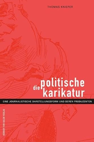 Die politische Karikatur. Eine journalistische Darstellungsform und deren Produzenten: Eine journalistische Darstellungsform und deren Produzenten. Habil.-Schr.