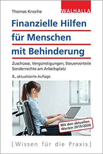 Finanzielle Hilfen für Menschen mit Behinderung: Zuschüsse, Vergünstigungen, Steuervorteile; Sonderrechte am Arbeitsplatz; Walhalla Rechtshilfen