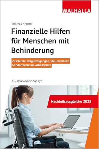 Finanzielle Hilfen für Menschen mit Behinderung: Zuschüsse, Vergünstigungen, Steuervorteile, Sonderrechte am Arbeitsplatz von WALHALLA Fachverlag