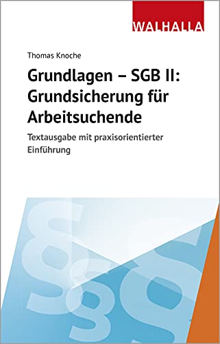 Grundlagen - SGB II: Grundsicherung für Arbeitsuchende: Textausgabe mit praxisorientierter Einführung