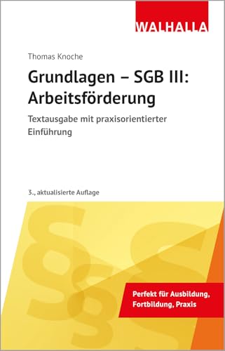 Grundlagen - SGB III: Arbeitsförderung: Textausgabe mit praxisorientierter Einführung