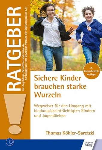 Sichere Kinder brauchen starke Wurzeln: Wegweiser für den Umgang mit bindungsbeeinträchtigten Kindern und Jugendlichen (Ratgeber für Angehörige, Betroffene und Fachleute)