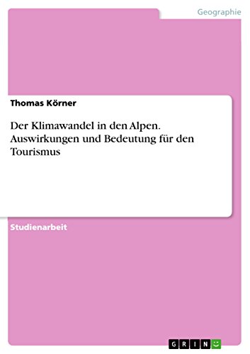 Der Klimawandel in den Alpen. Auswirkungen und Bedeutung für den Tourismus von GRIN Verlag