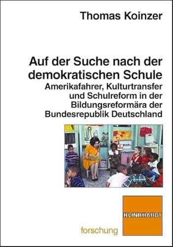 Auf der Suche nach der demokratischen Schule. Amerikafahrer, Kulturtransfer und Schulreform in der Bildungsreformära der Bundesrepublik Deutschland (klinkhardt forschung)