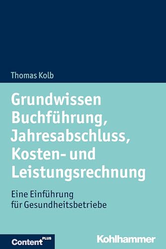 Grundwissen Buchführung, Jahresabschluss, Kosten- und Leistungsrechnung: Eine Einführung für Gesundheitsbetriebe von Kohlhammer W.