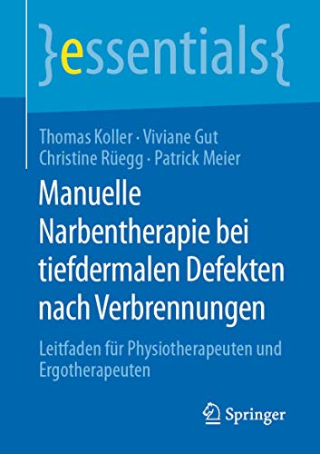 Manuelle Narbentherapie bei tiefdermalen Defekten nach Verbrennungen: Leitfaden für Physiotherapeuten und Ergotherapeuten (essentials) von Springer