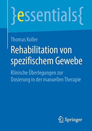 Rehabilitation von spezifischem Gewebe: Klinische Überlegungen zur Dosierung in der manuellen Therapie (essentials) von Springer