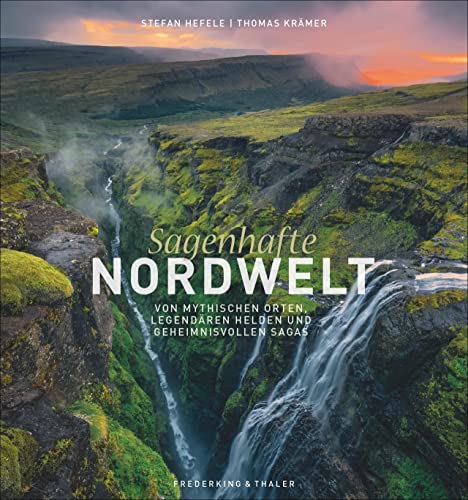 Bildband: Sagenhafte Nordwelt. Von mythischen Orten, legendären Helden und geheimnisvollen Sagas. Faszinierende Geschichten aus Island, Norwegen und Schottland. von Frederking & Thaler