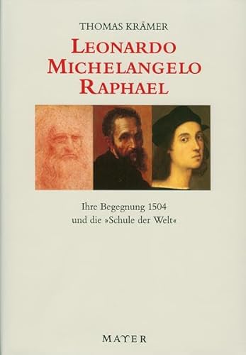 Leonardo - Michelangelo - Raphael: Ihre Begegnung 1504 und die "Schule der Welt"