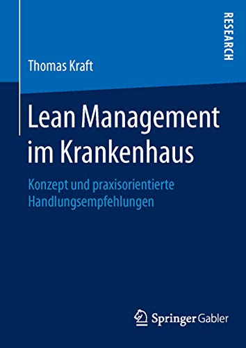 Lean Management im Krankenhaus: Konzept und praxisorientierte Handlungsempfehlungen Lean Management im Krankenhaus: Konzept und praxisorientierte Handlungsempfehlungen von Springer