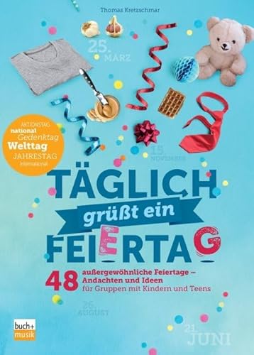 Täglich grüßt ein Feiertag: 48 außergewöhnliche Feiertage - Andachten und Ideen für Gruppen mit Kindern und Teens von ejw-Service