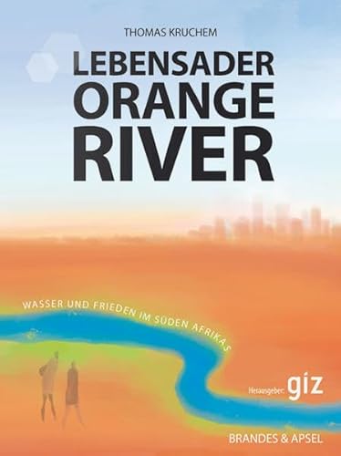Lebensader Orange River. Wasser und Frieden im Süden Afrikas von Brandes & Apsel