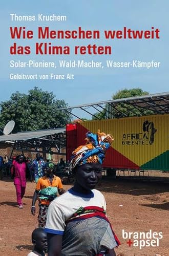 Wie Menschen weltweit das Klima retten: Solar-Pioniere, Wald-Macher, Wasser-Kämpfer Wie Menschen weltweit das Klima retten: Solar-Pioniere, Wald-Macher, Wasser-Kämpfer