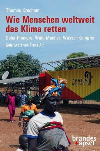 Wie Menschen weltweit das Klima retten: Solar-Pioniere, Wald-Macher, Wasser-Kämpfer: Licht-Bringer, Wald-Macher, Wasser-Kämpfer