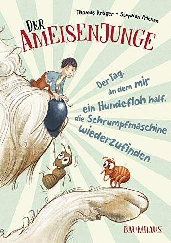 Der Ameisenjunge - Der Tag, an dem mir ein Hundefloh half, die Schrumpfmaschine wiederzufinden: Band 2