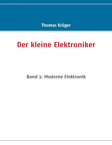 Der kleine Elektroniker: Band 3: Moderne Elektronik