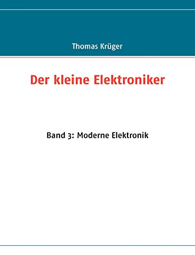 Der kleine Elektroniker: Band 3: Moderne Elektronik