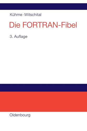 Die FORTRAN-Fibel: Strukturierte Programmierung mit FORTRAN 77. Lehr- und Arbeitsbuch für Anfänger von Walter de Gruyter