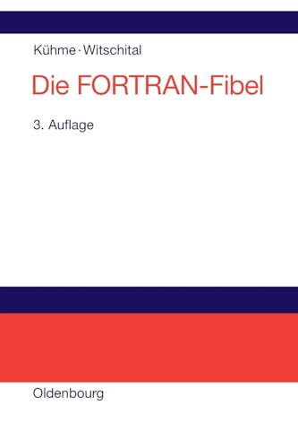 Die FORTRAN-Fibel: Strukturierte Programmierung mit FORTRAN 77. Lehr- und Arbeitsbuch für Anfänger von De Gruyter Oldenbourg