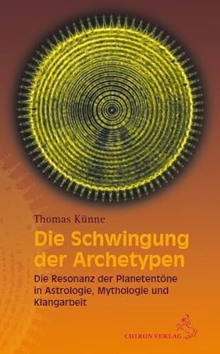 Die Schwingung der Archetypen: Die Resonanz der Planetentöne in Astrologie, Mythologie und Klangarbeit von Chiron Verlag