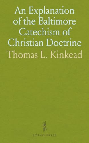 An Explanation of the Baltimore Catechism of Christian Doctrine: For the Use of Sunday-School Teachers and Advanced Classes von Sothis Press