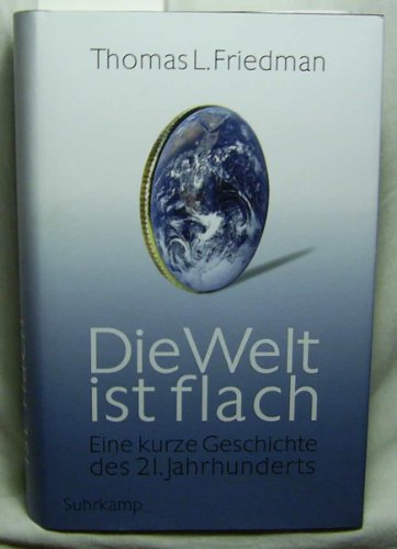 Die Welt ist flach: Eine kurze Geschichte des 21. Jahrhunderts