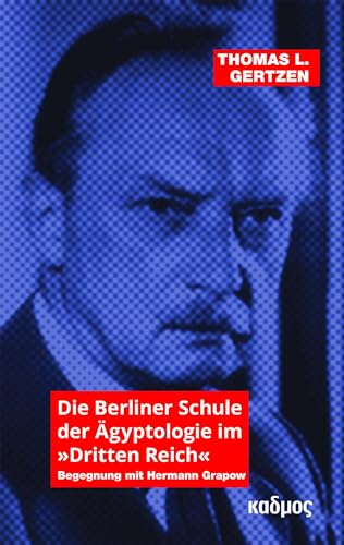 Die Berliner Schule der Ägyptologie im »Dritten Reich«. Begegnung mit Hermann Grapow von Kulturverlag Kadmos