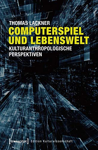 Computerspiel und Lebenswelt: Kulturanthropologische Perspektiven (Edition Kulturwissenschaft) von transcript Verlag