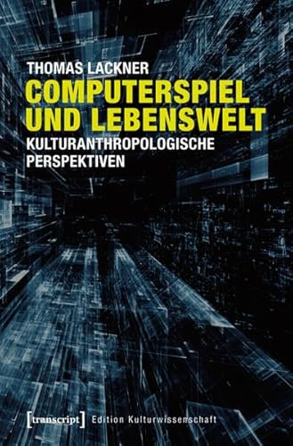 Computerspiel und Lebenswelt: Kulturanthropologische Perspektiven (Edition Kulturwissenschaft)