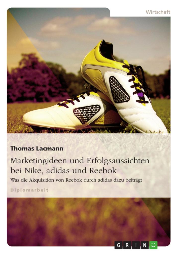 Marketingideen und Erfolgsaussichten bei Nike adidas und Reebok von GRIN Verlag