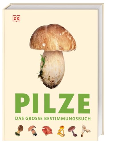 Pilze: Das große Bestimmungsbuch. Besonders anschaulich und detailliert: bis zu 7 Abbildungen pro Art Pilze: Das große Bestimmungsbuch. Besonders anschaulich und detailliert: bis zu 7 Abbildungen pro Art von DK