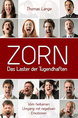 ZORN - das Laster der Tugendhaften: Vom heilsamen Umgang mit negativen Emotionen ZORN - das Laster der Tugendhaften: Vom heilsamen Umgang mit negativen Emotionen