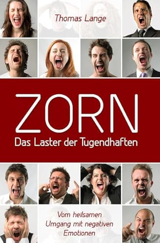 ZORN - das Laster der Tugendhaften: Vom heilsamen Umgang mit negativen Emotionen