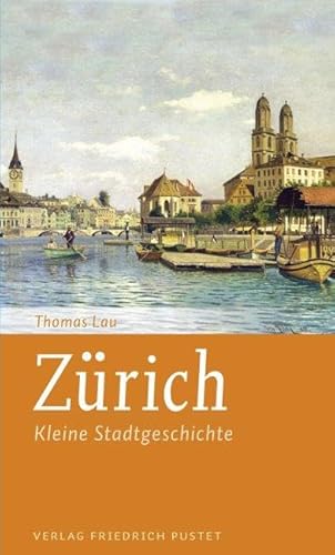 Zürich: Kleine Stadtgeschichte (Kleine Stadtgeschichten)