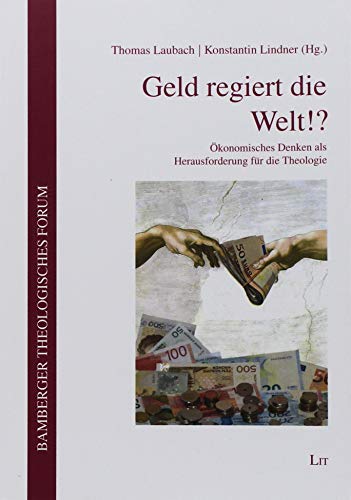 Geld regiert die Welt!?: Ökonomisches Denken als Herausforderung für die Theologie von Lit Verlag