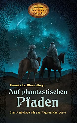 Auf phantastischen Pfaden - Eine Anthologie mit den Figuren Karl Mays (Karl Mays Magischer Orient): Eine Anthologie mit den Figuren Karl Mays aus der Reihe "Karl Mays Magischer Orient" von Karl-May-Verlag