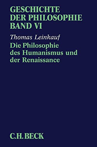 Geschichte der Philosophie Bd. 6: Die Philosophie des Humanismus und der Renaissance Geschichte der Philosophie Bd. 6: Die Philosophie des Humanismus und der Renaissance